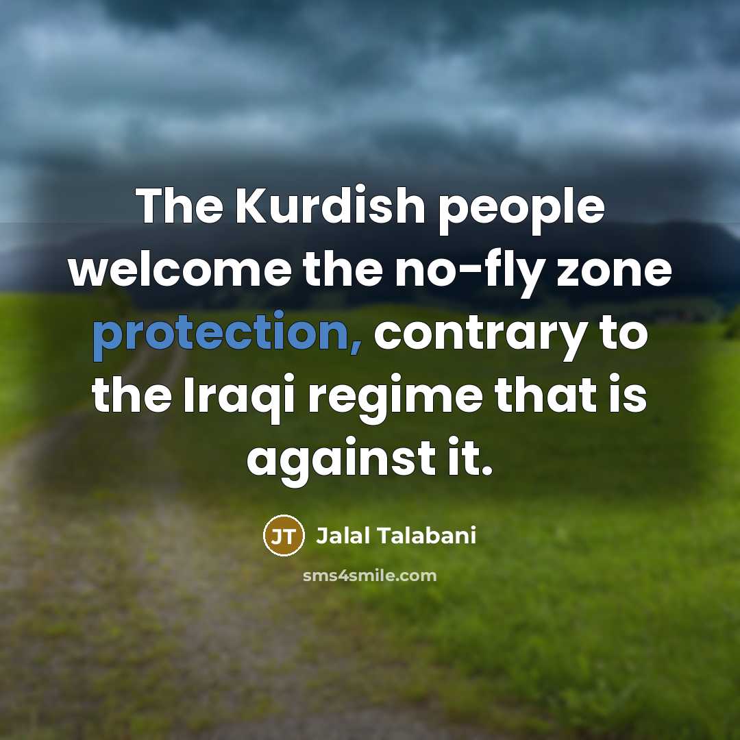 “The Kurdish people welcome the no-fly zone protection, contrary to…” quote by Jalal Talabani