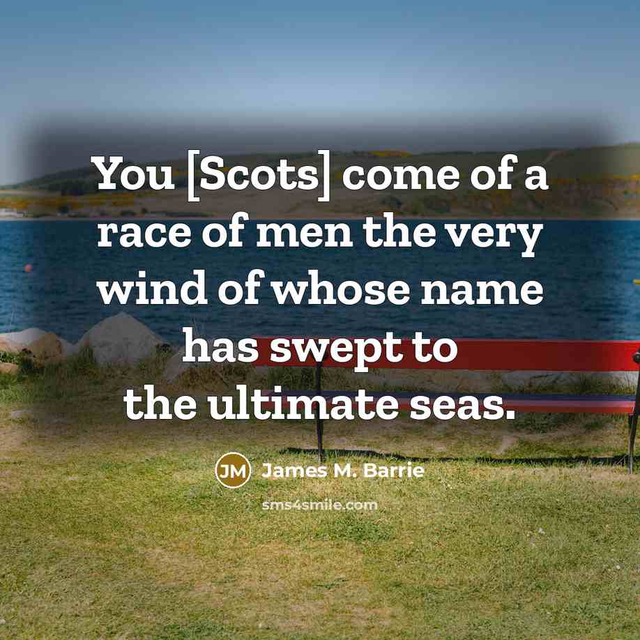 “You [Scots] come of a race of men the very…” quote by James M. Barrie