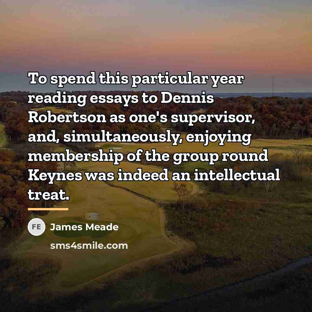 “To spend this particular year reading essays to Dennis Robertson…” quote by James Meade