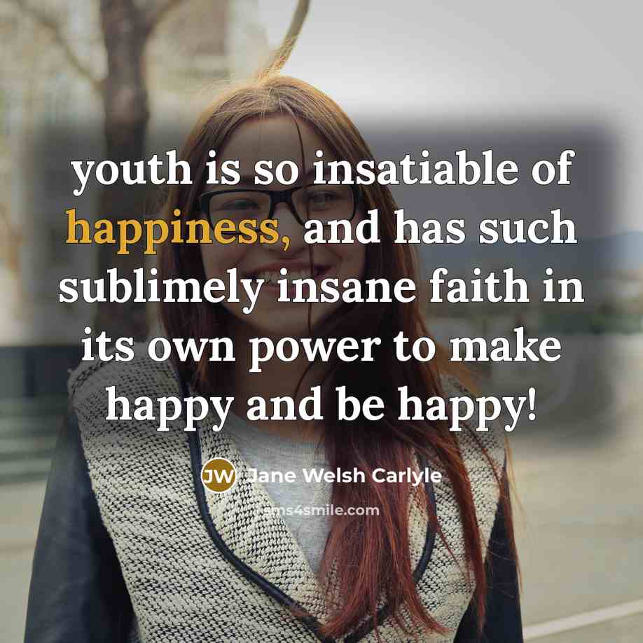 “youth is so insatiable of happiness, and has such sublimely…” quote by Jane Welsh Carlyle