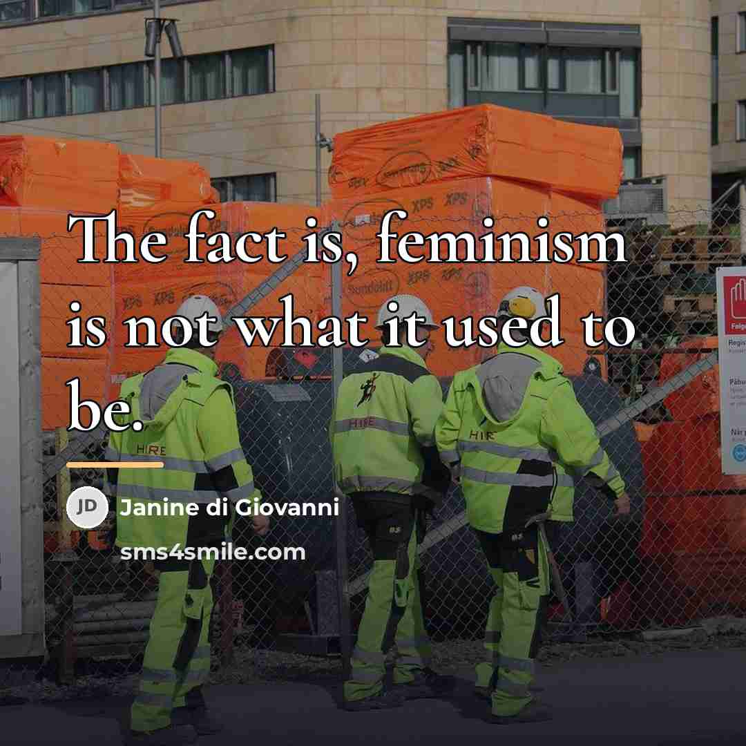 “The fact is, feminism is not what it used to…” quote by Janine di Giovanni