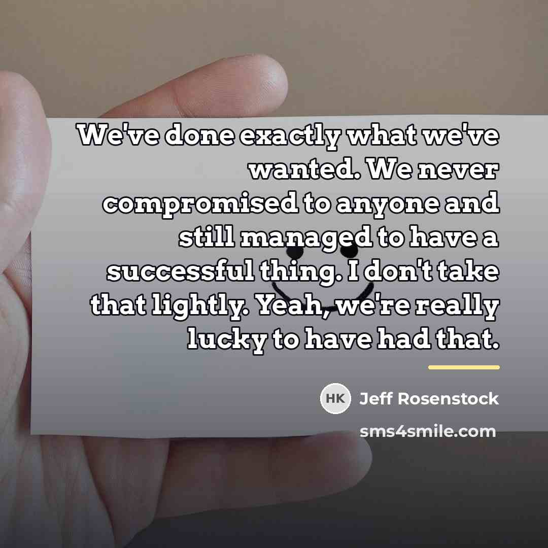 “We've done exactly what we've wanted. We never compromised to…” quote by Jeff Rosenstock