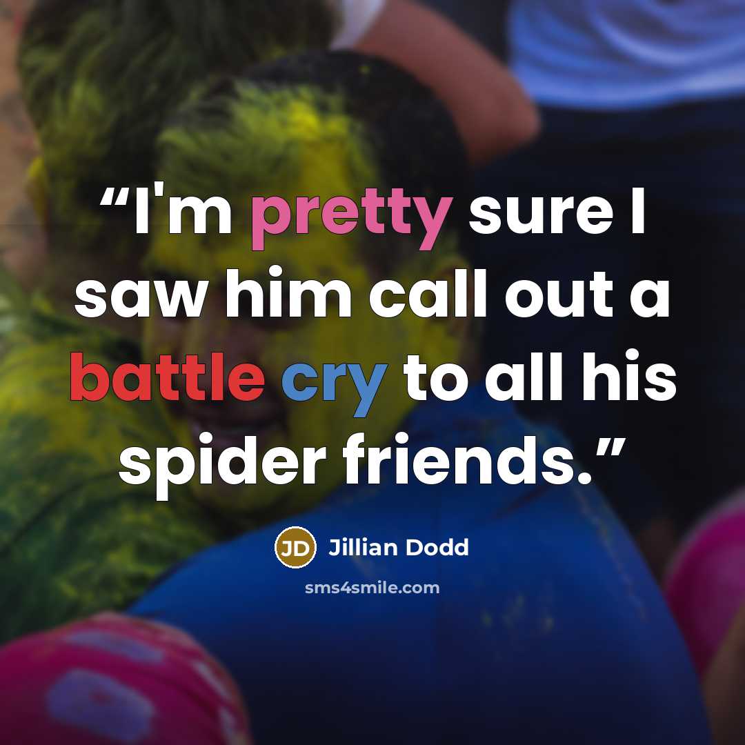 “I'm pretty sure I saw him call out a battle cry to all his spider friends.” quote by Jillian Dodd