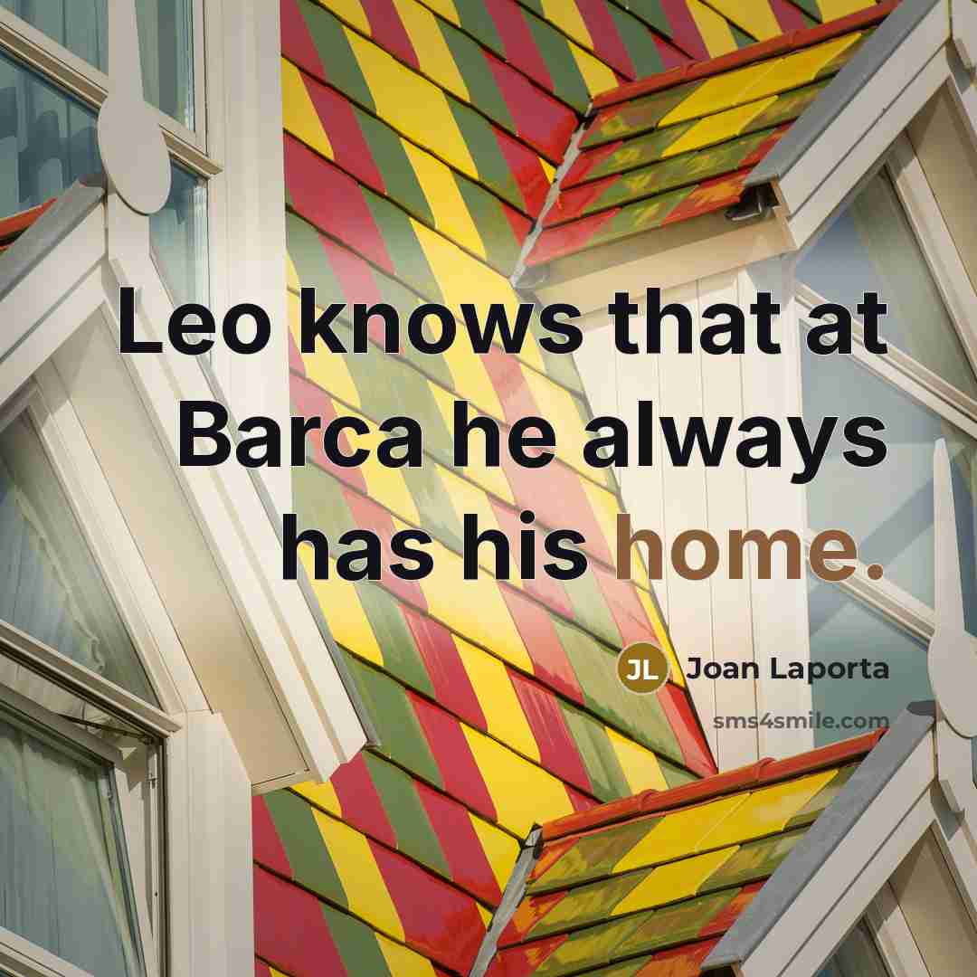 “Leo knows that at Barca he always has his home.…” quote by Joan Laporta