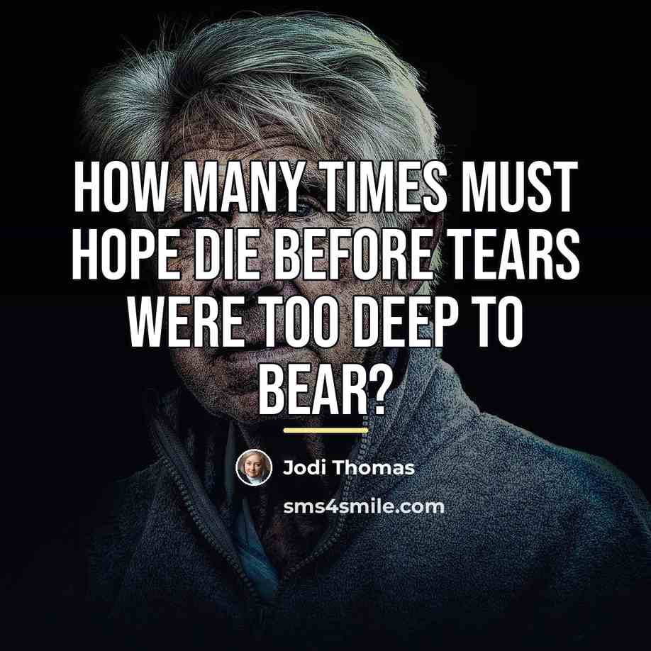 “How many times must hope die before tears were too…” quote by Jodi Thomas
