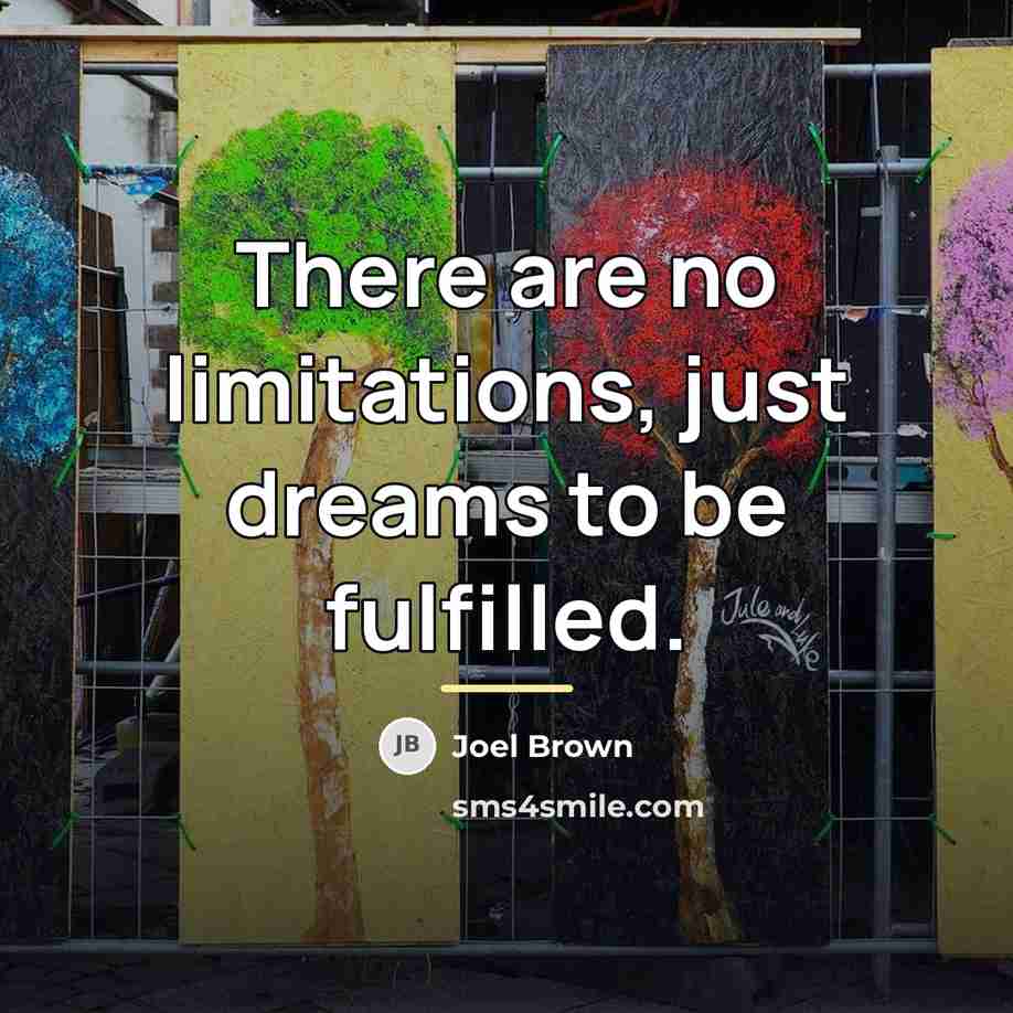 “There are no limitations, just dreams to be fulfilled.…” quote by Joel Brown