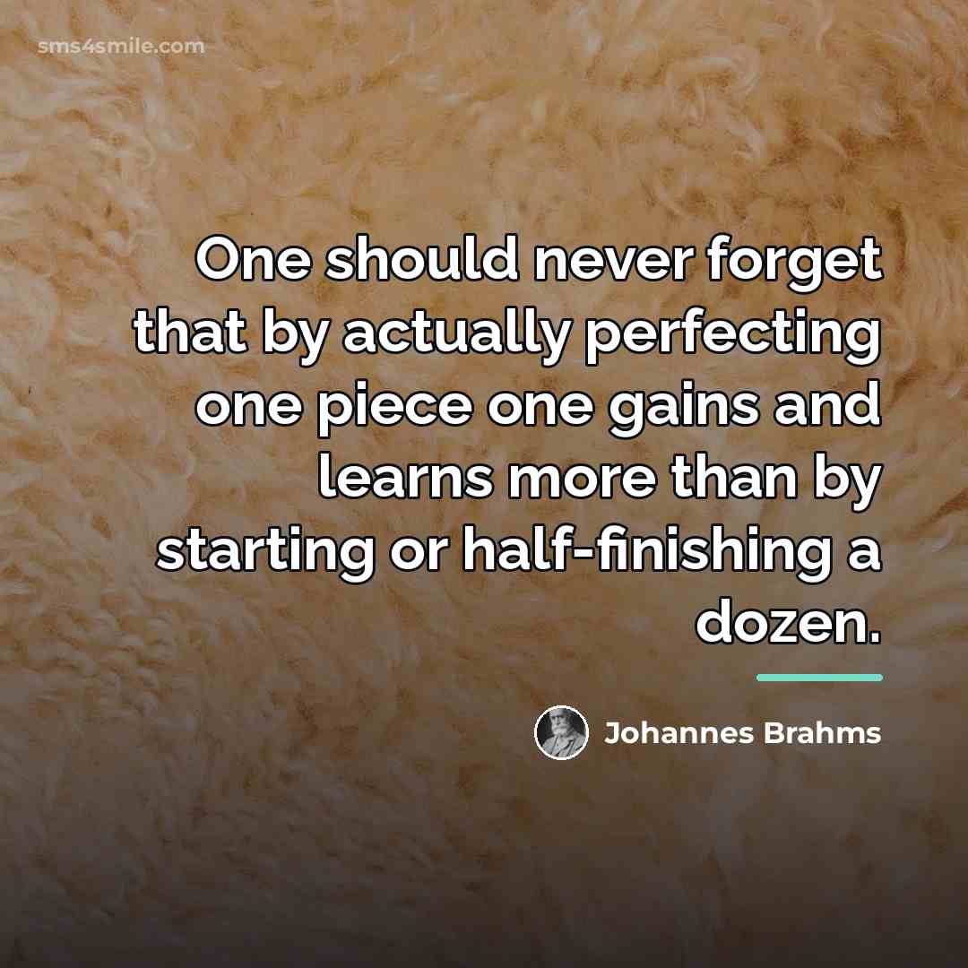 “One should never forget that by actually perfecting one piece…” quote by Johannes Brahms