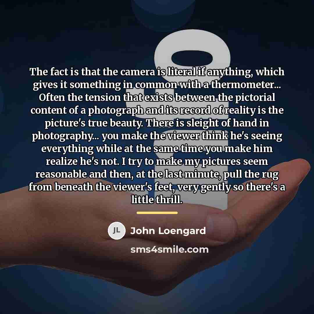 “The fact is that the camera is literal if anything,…” quote by John Loengard