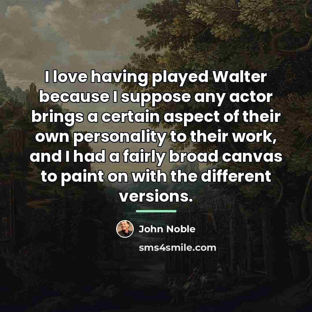 “I love having played Walter because I suppose any actor…” quote by John Noble