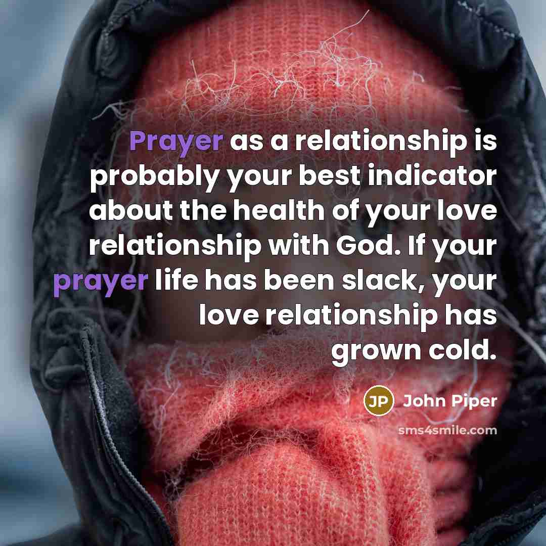 “Prayer as a relationship is probably your best indicator about…” quote by John Piper
