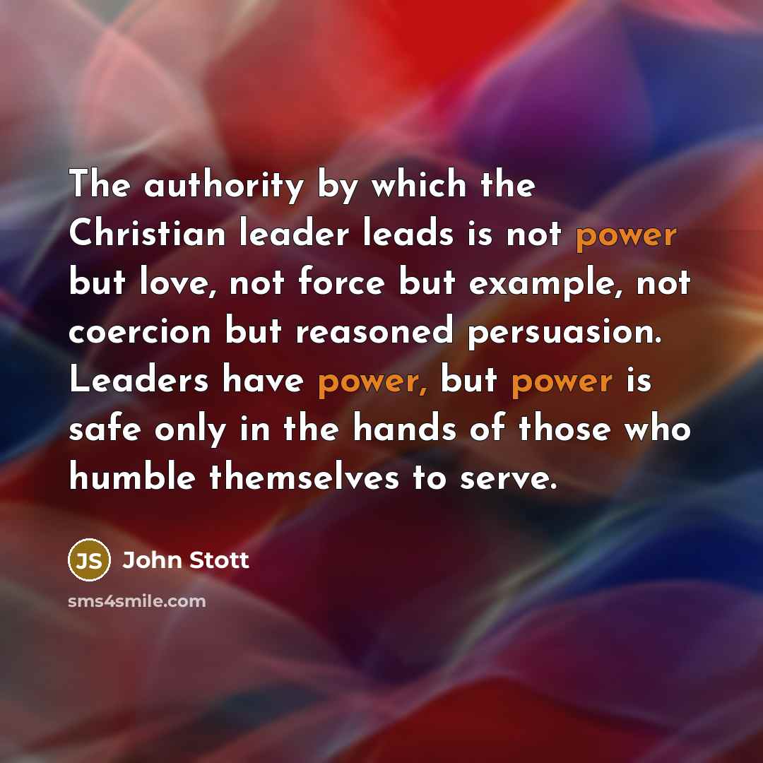 “The authority by which the Christian leader leads is not…” quote by John Stott