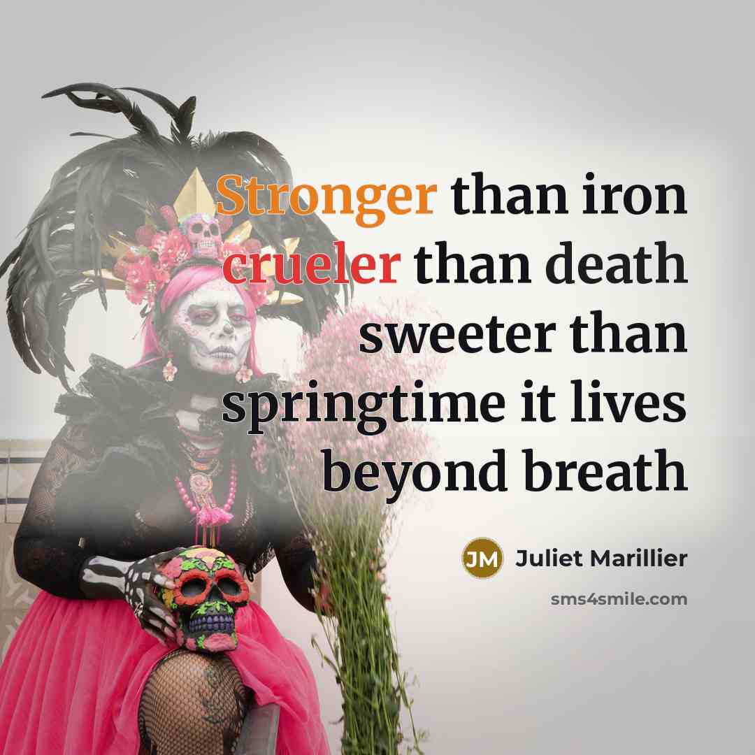 “Stronger than iron crueler than death sweeter than springtime it…” quote by Juliet Marillier