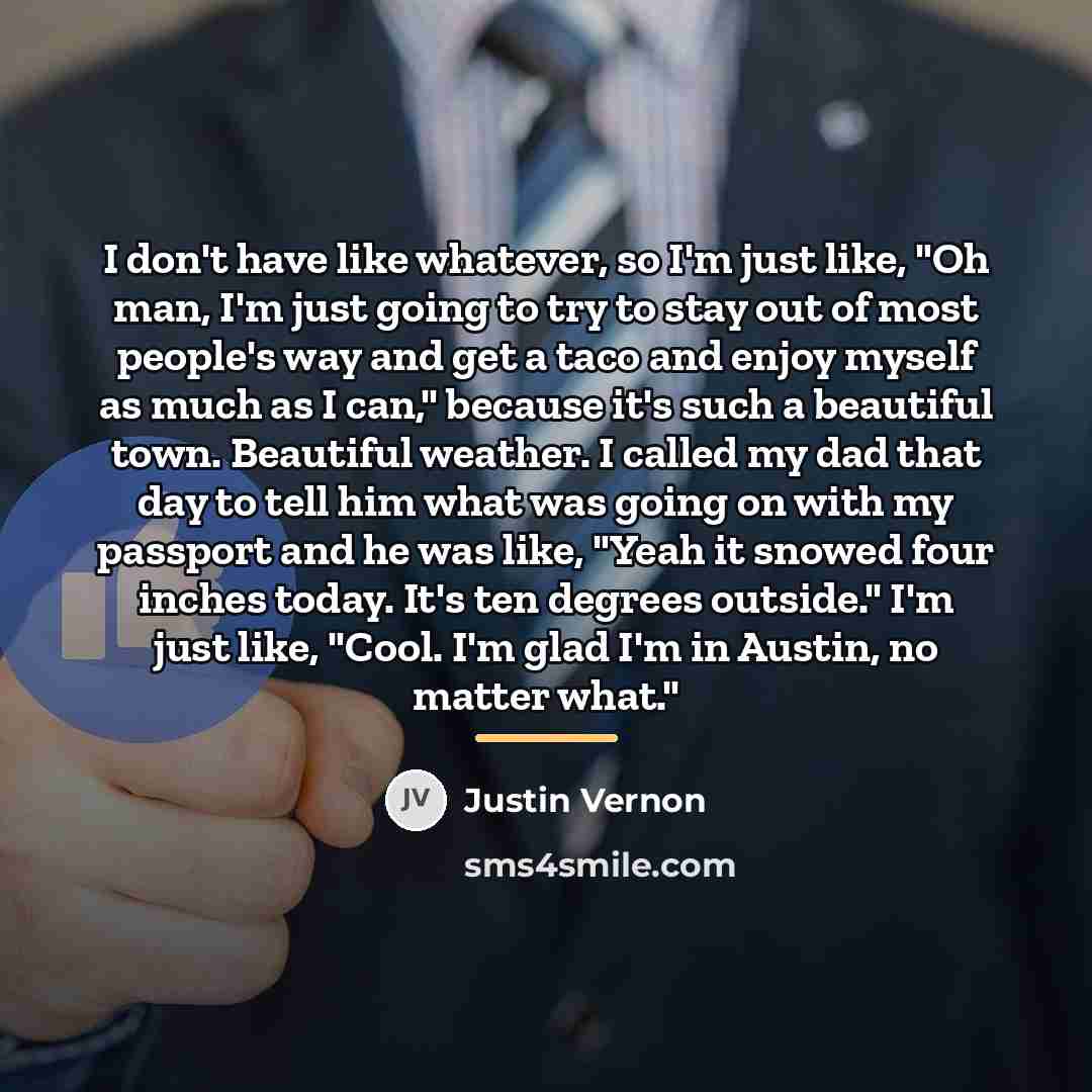 “I don't have like whatever, so I'm just like, "Oh…” quote by Justin Vernon
