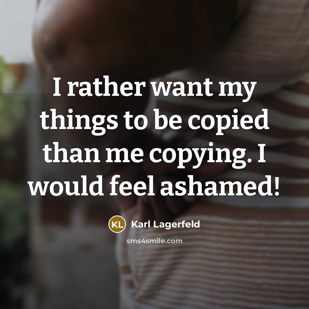 “I rather want my things to be copied than me…” quote by Karl Lagerfeld