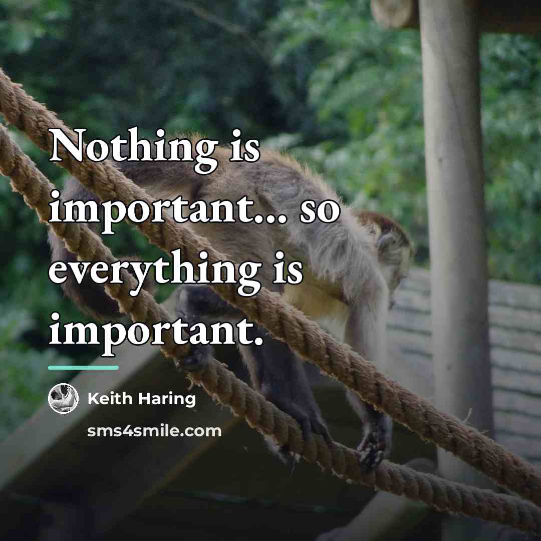 “Nothing is important... so everything is important.…” quote by Keith Haring