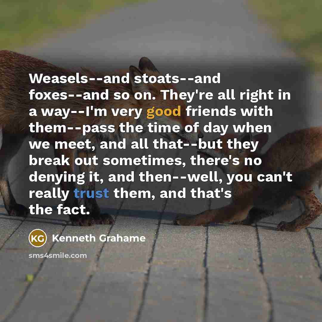 “Weasels--and stoats--and foxes--and so on. They're all right in a…” quote by Kenneth Grahame