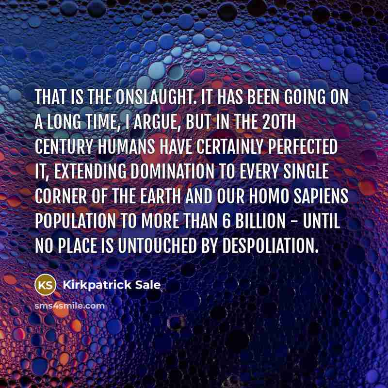 “That is the onslaught. It has been going on a…” quote by Kirkpatrick Sale
