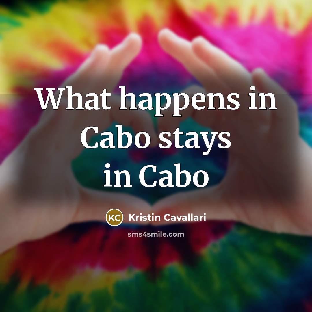 “What happens in Cabo stays in Cabo…” quote by Kristin Cavallari