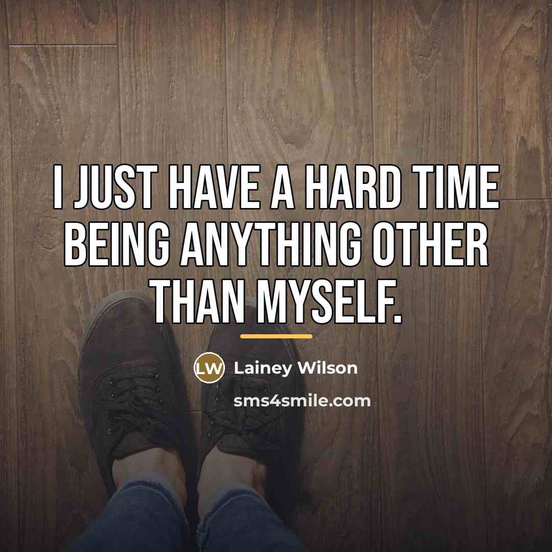 “I just have a hard time being anything other than…” quote by Lainey Wilson