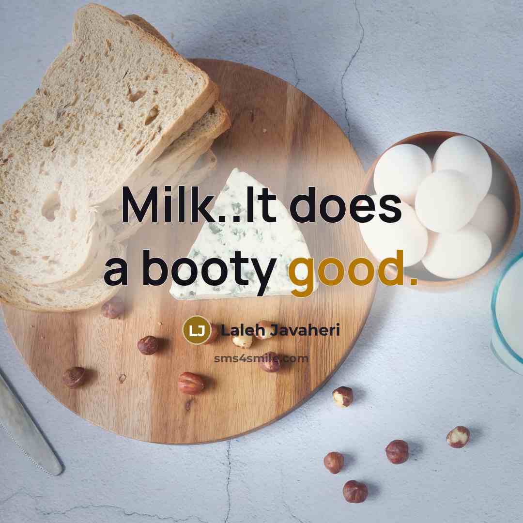 “Milk..It does a booty good.” quote by Laleh Javaheri