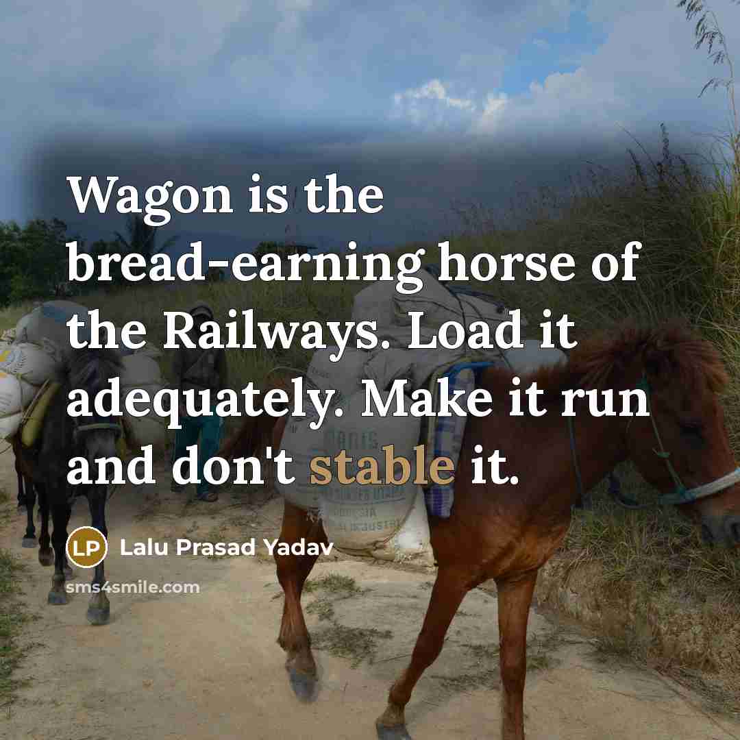 “Wagon is the bread-earning horse of the Railways. Load it…” quote by Lalu Prasad Yadav