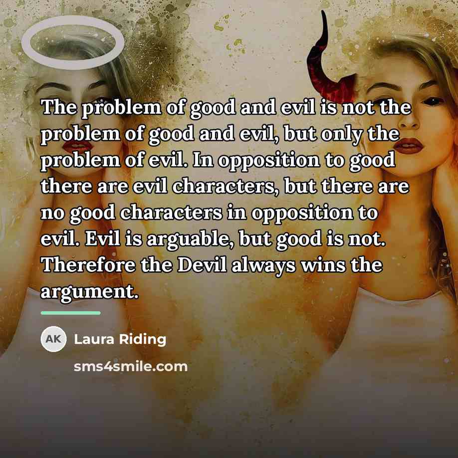 “The problem of good and evil is not the problem…” quote by Laura Riding