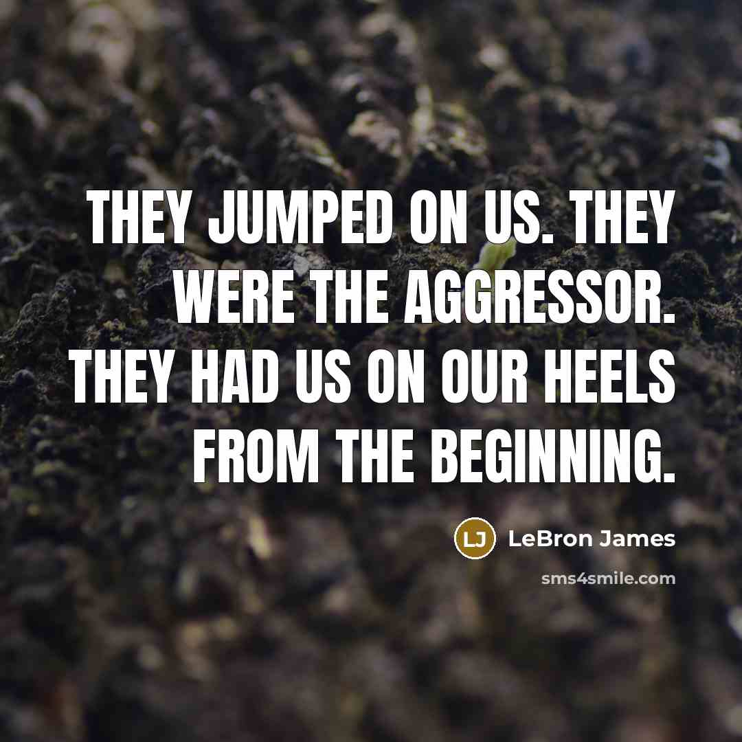 “They jumped on us. They were the aggressor. They had…” quote by LeBron James