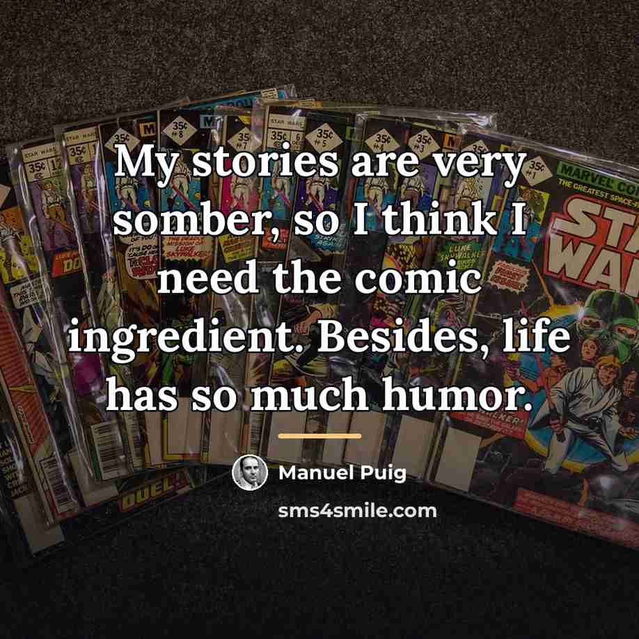 “My stories are very somber, so I think I need…” quote by Manuel Puig