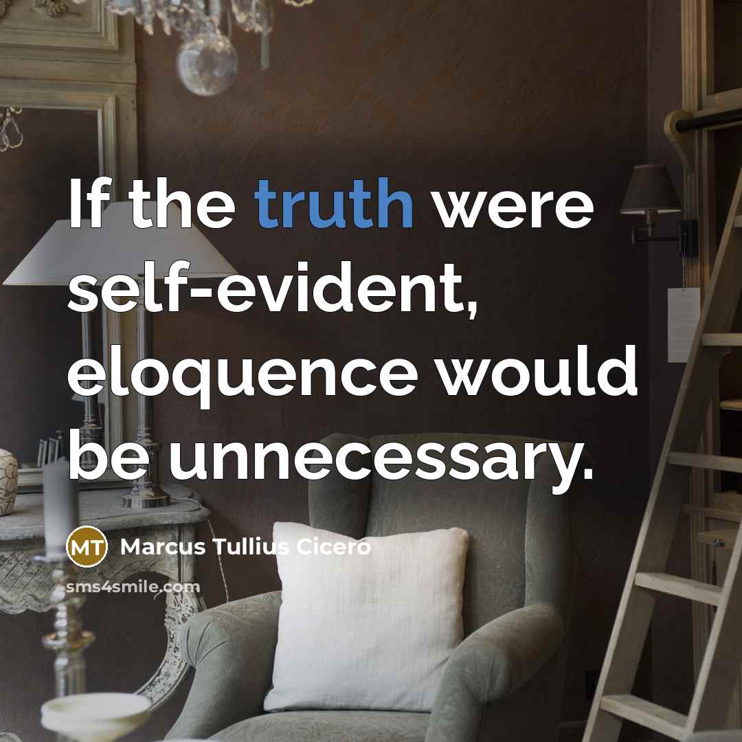 “If the truth were self-evident, eloquence would be unnecessary.…” quote by Marcus Tullius Cicero