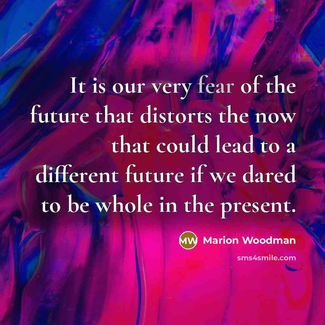 “It is our very fear of the future that distorts…” quote by Marion Woodman