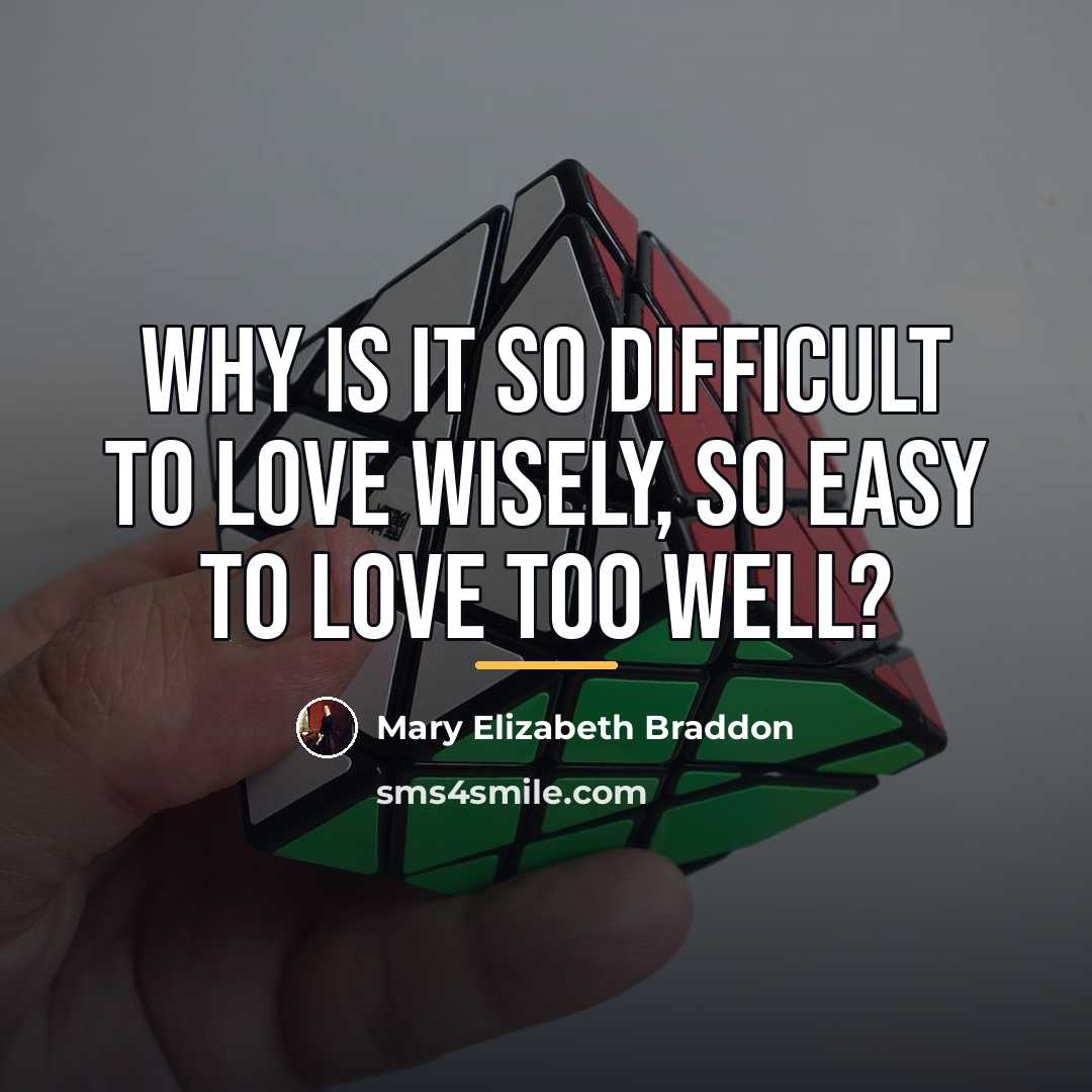 “Why is it so difficult to love wisely, so easy…” quote by Mary Elizabeth Braddon