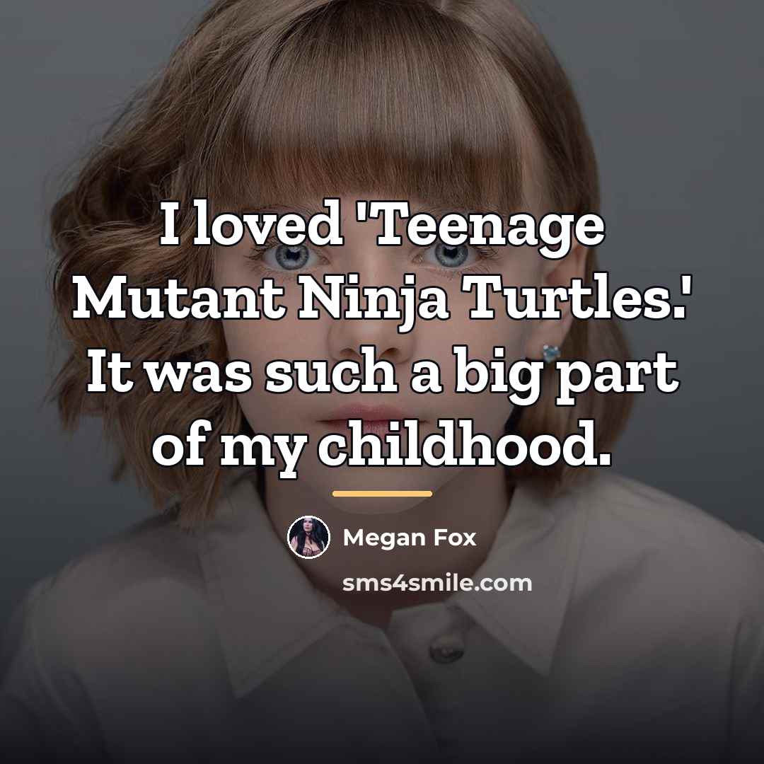 “I loved 'Teenage Mutant Ninja Turtles.' It was such a…” quote by Megan Fox