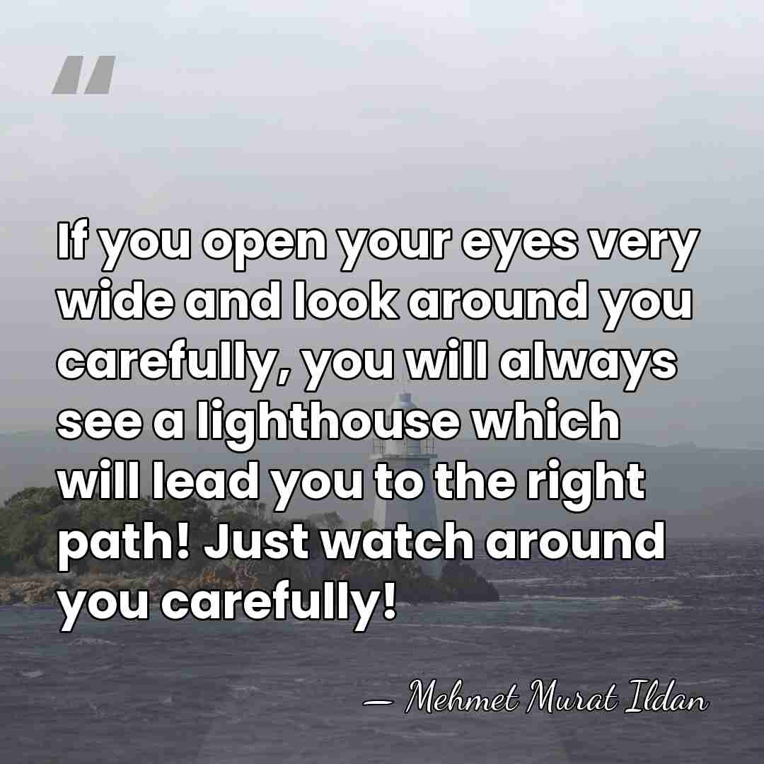If you open your eyes very wide and look around you carefully,&hellip; - Mehmet Murat Ildan