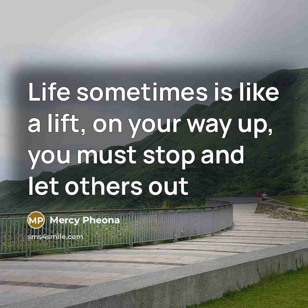 “Life sometimes is like a lift, on your way up,…” quote by Mercy Pheona