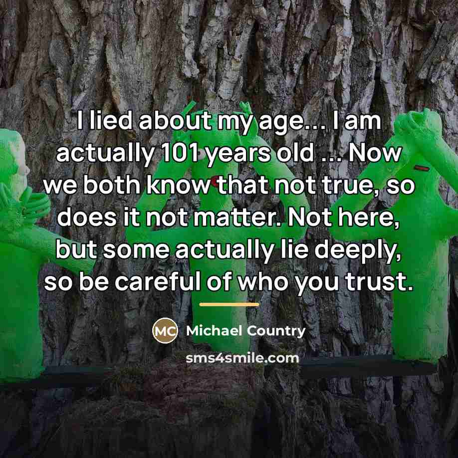“I lied about my age... I am actually 101 years…” quote by Michael Country