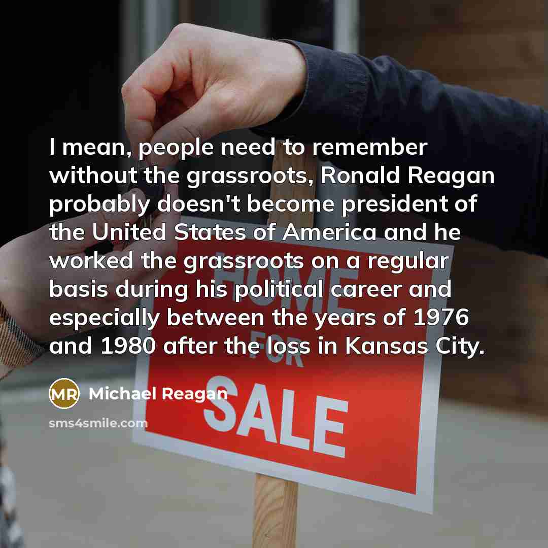 “I mean, people need to remember without the grassroots, Ronald…” quote by Michael Reagan