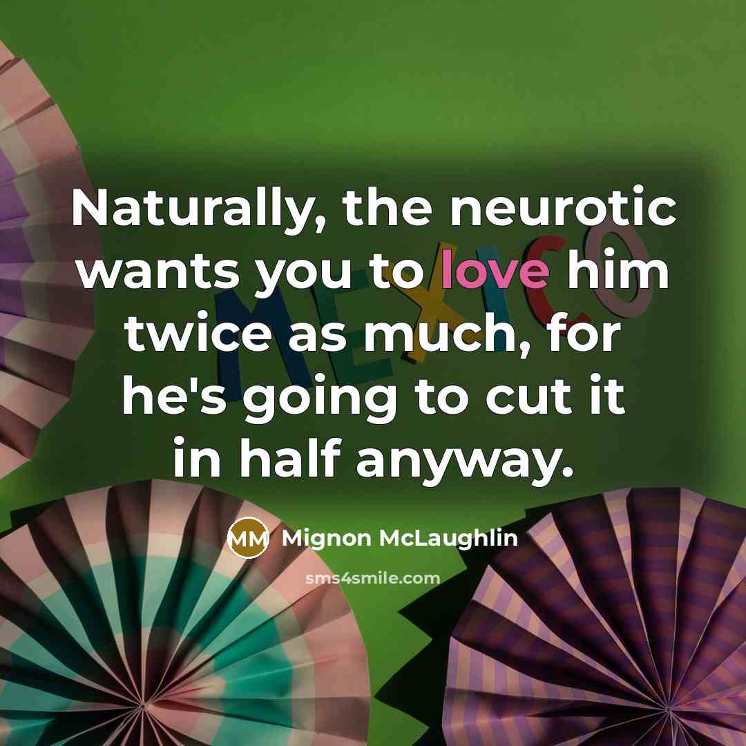 “Naturally, the neurotic wants you to love him twice as…” quote by Mignon McLaughlin