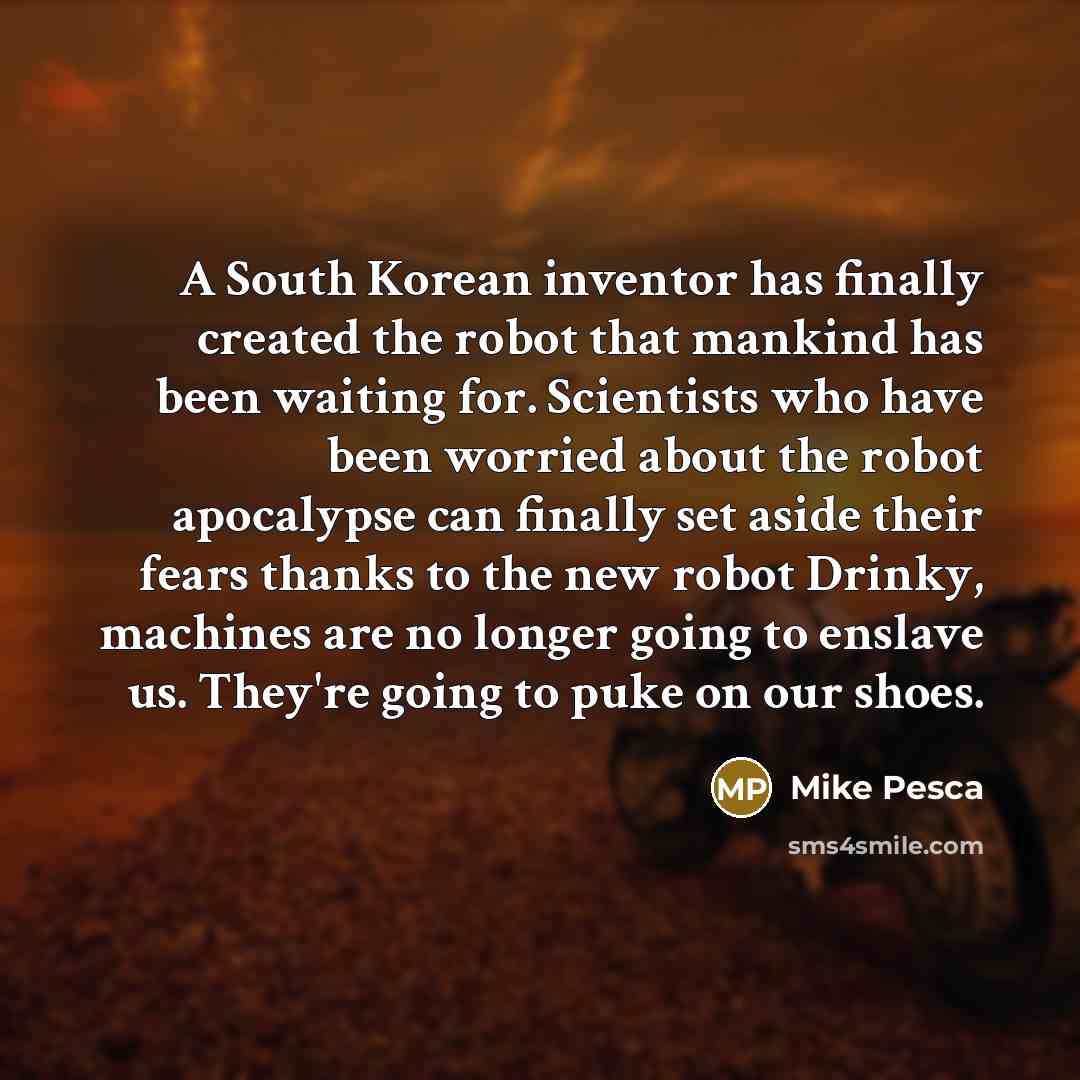 “A South Korean inventor has finally created the robot that…” quote by Mike Pesca
