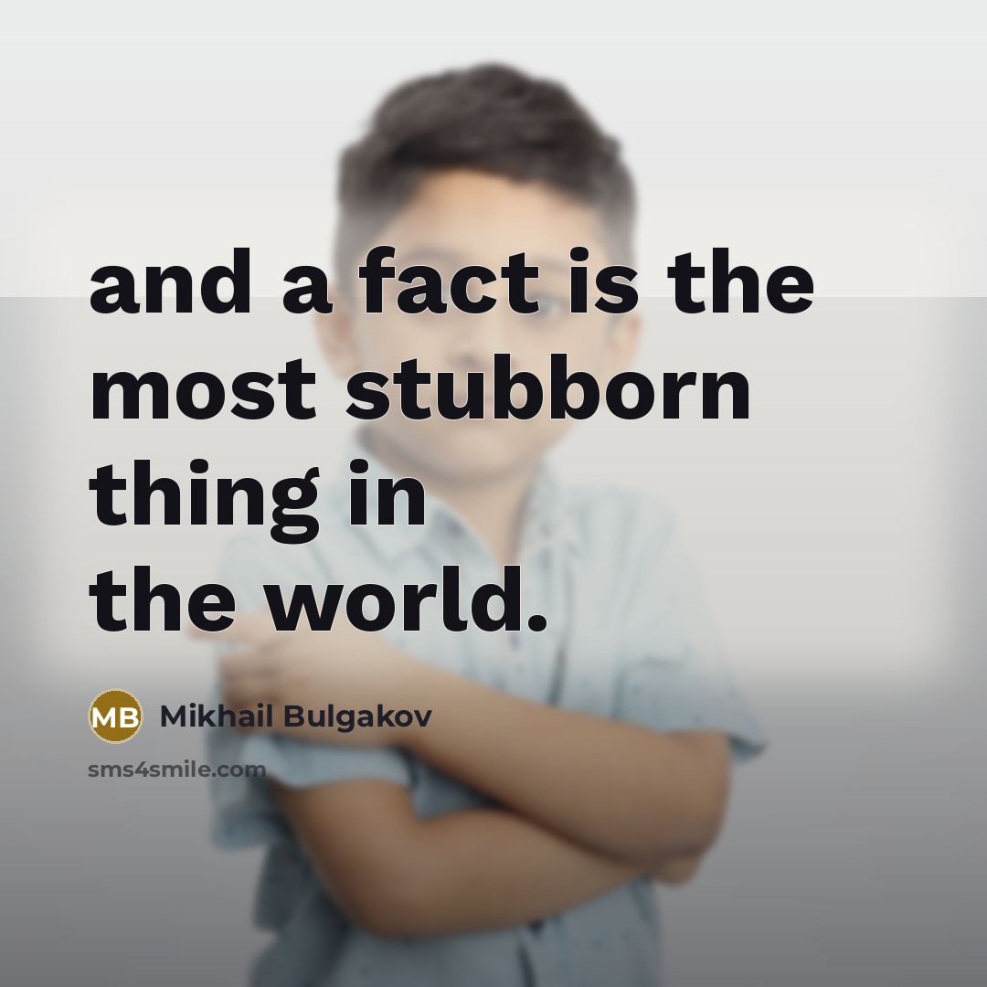 “and a fact is the most stubborn thing in the…” quote by Mikhail Bulgakov