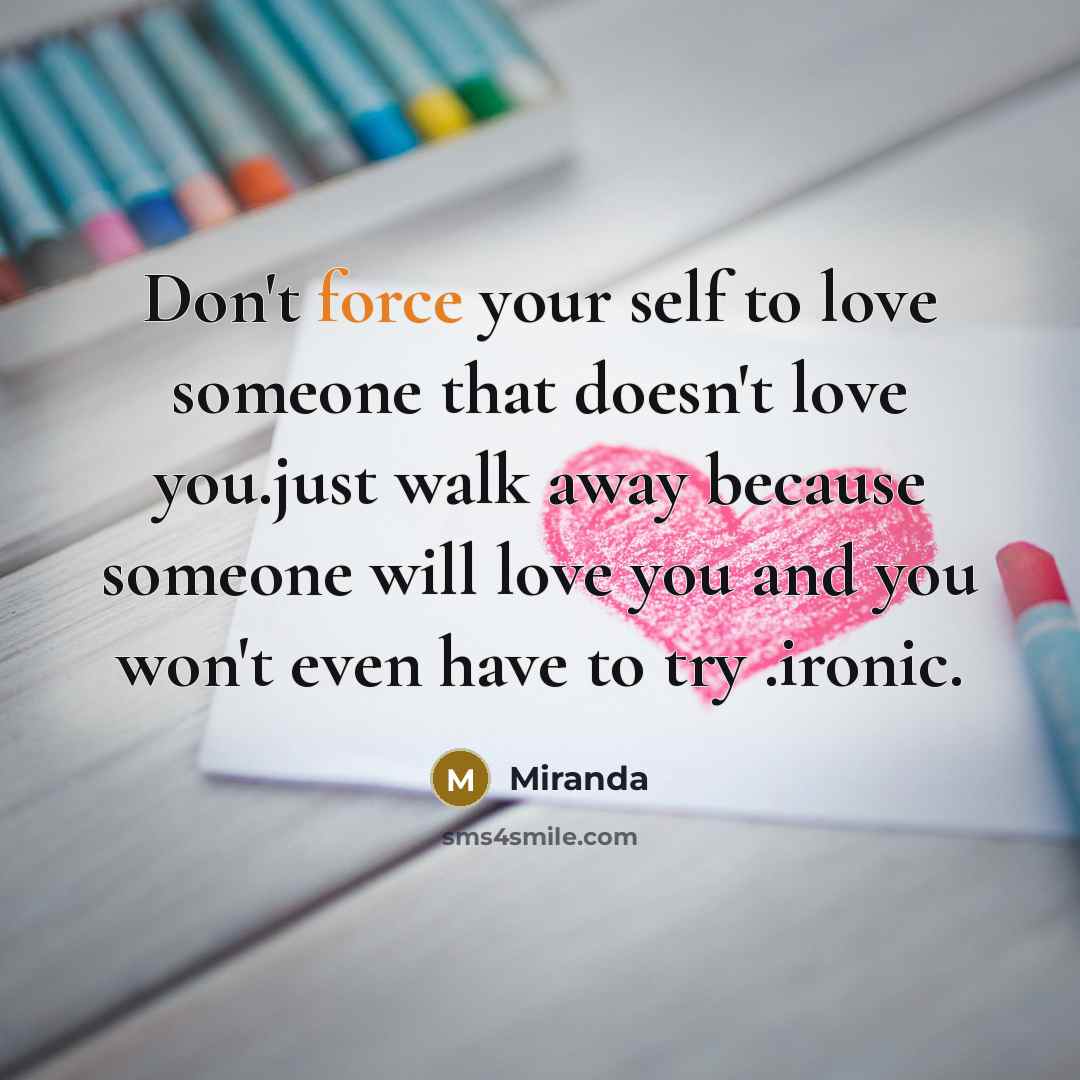 “Don't force your self to love someone that doesn't love…” quote by Miranda
