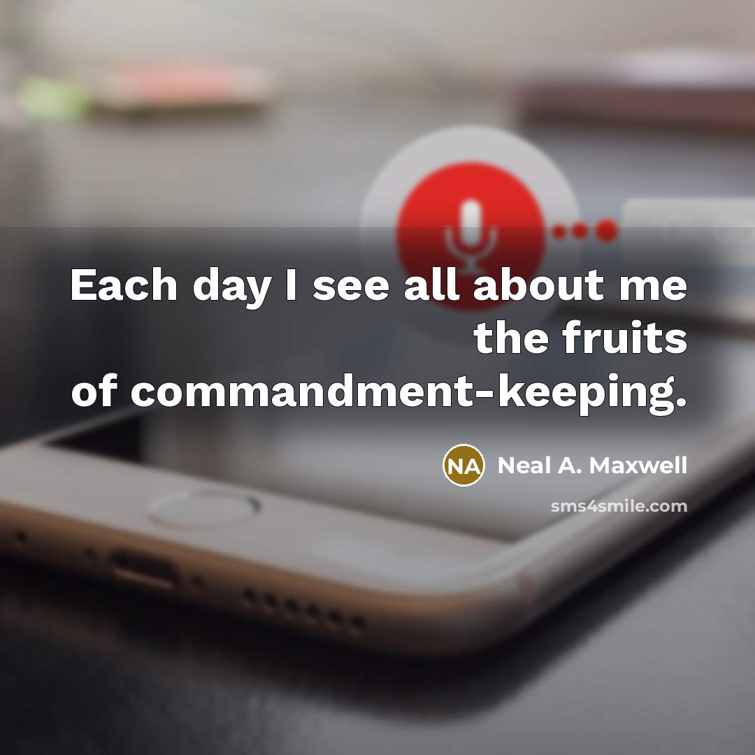 “Each day I see all about me the fruits of…” quote by Neal A. Maxwell