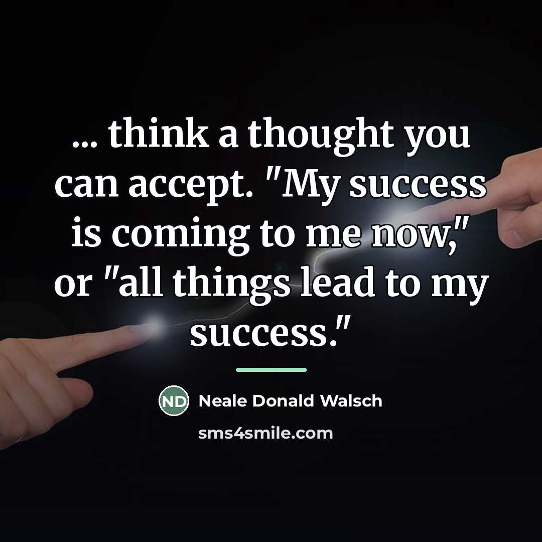 “... think a thought you can accept. "My success is…” quote by Neale Donald Walsch