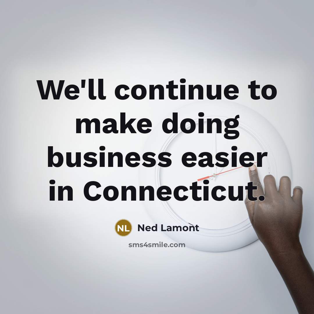 “We'll continue to make doing business easier in Connecticut.…” quote by Ned Lamont