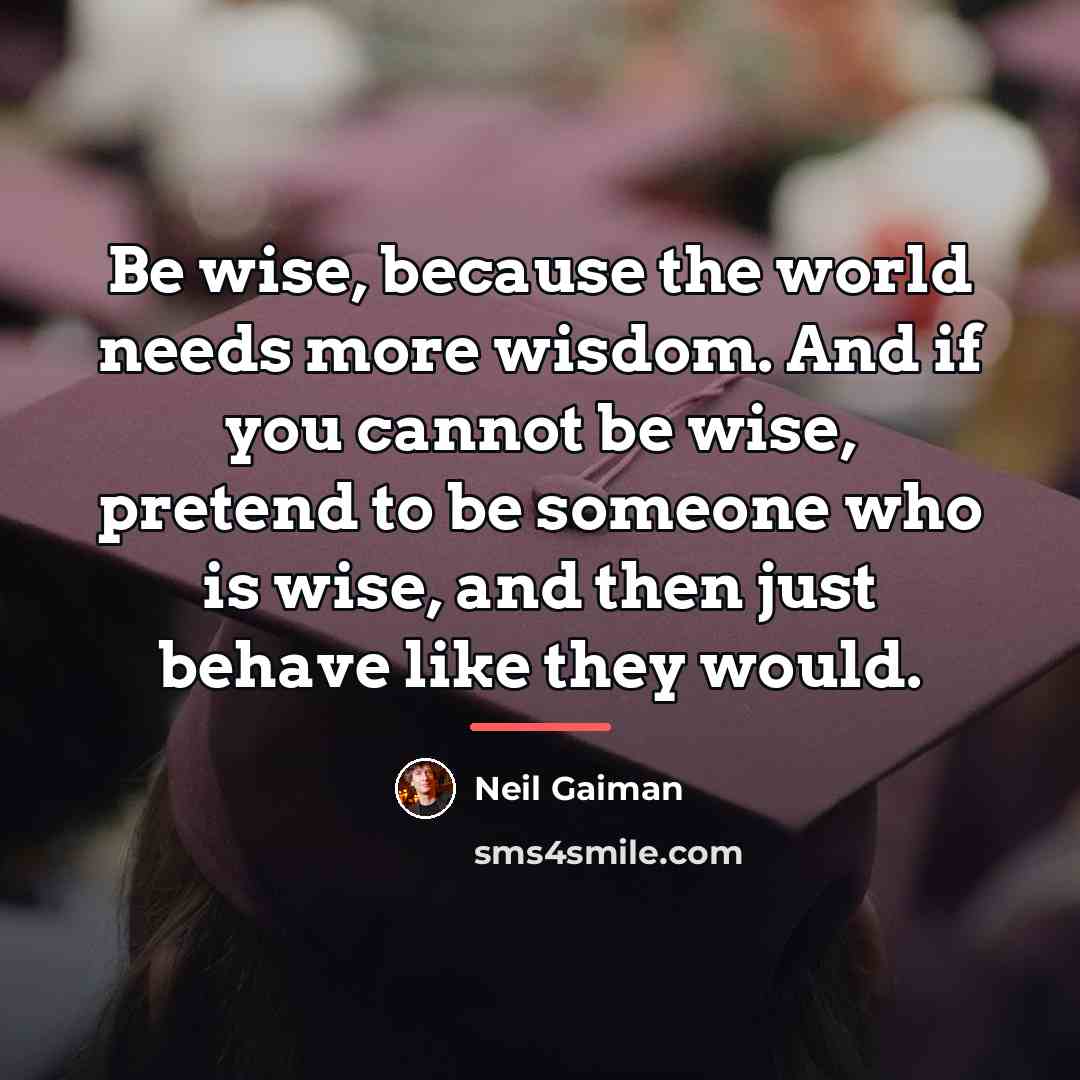 “Be wise, because the world needs more wisdom. And if…” quote by Neil Gaiman