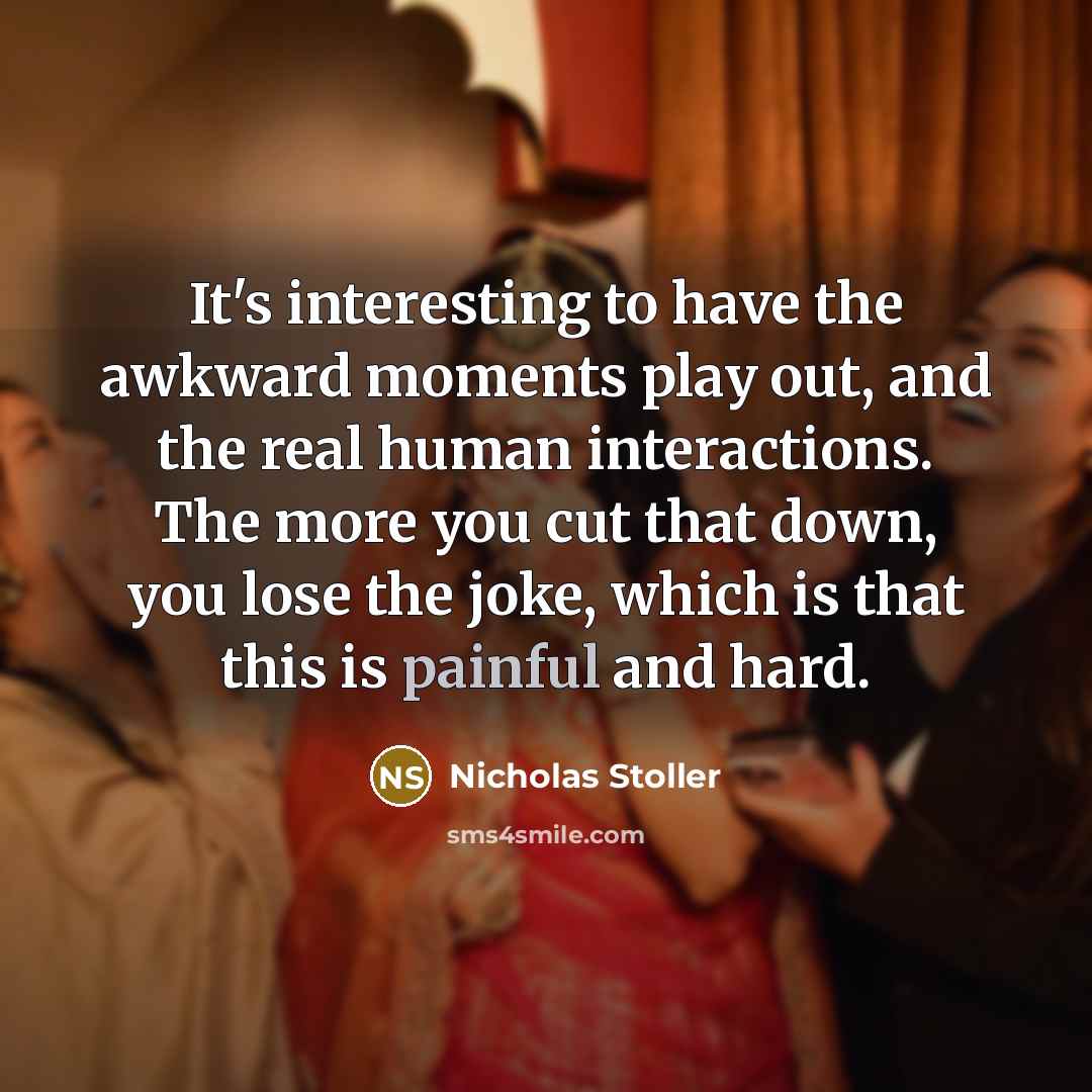 “It's interesting to have the awkward moments play out, and…” quote by Nicholas Stoller
