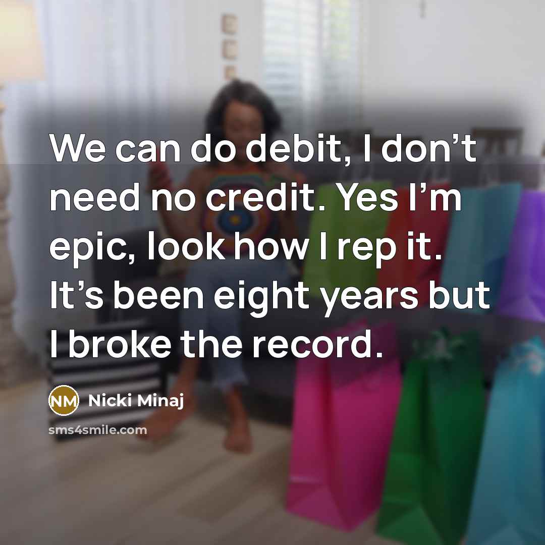 “We can do debit, I don't need no credit. Yes…” quote by Nicki Minaj