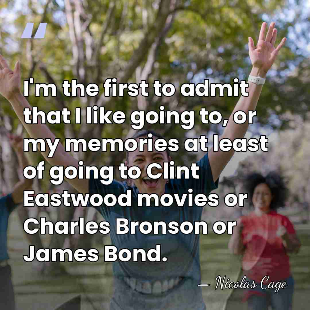 I'm the first to admit that I like going to, or my&hellip; - Nicolas Cage