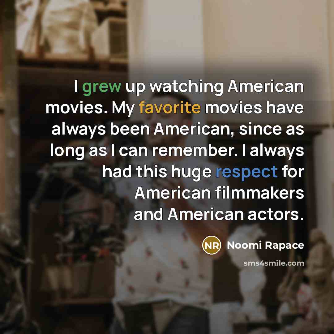 “I grew up watching American movies. My favorite movies have…” quote by Noomi Rapace