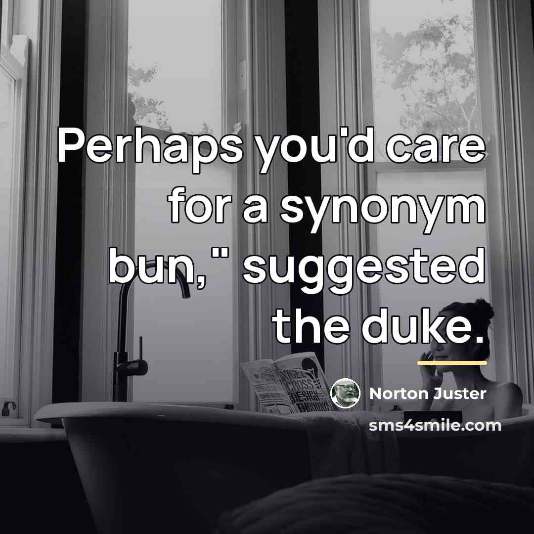 “Perhaps you'd care for a synonym bun," suggested the duke.…” quote by Norton Juster