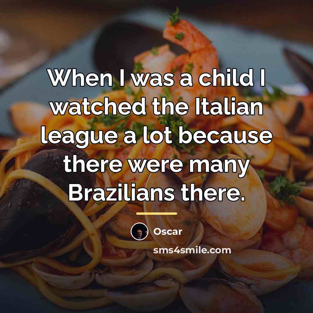 “When I was a child I watched the Italian league…” quote by Oscar